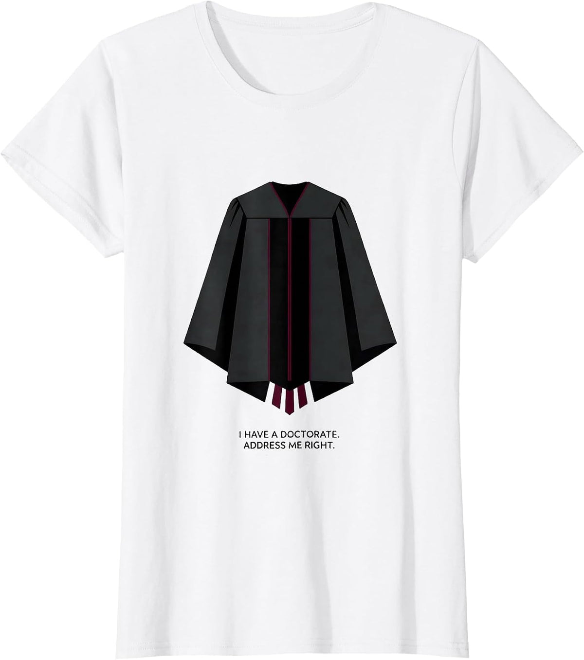 Women's I Have A Doctorate Address Me Right Funny PhD Graduation T-Shirt - White