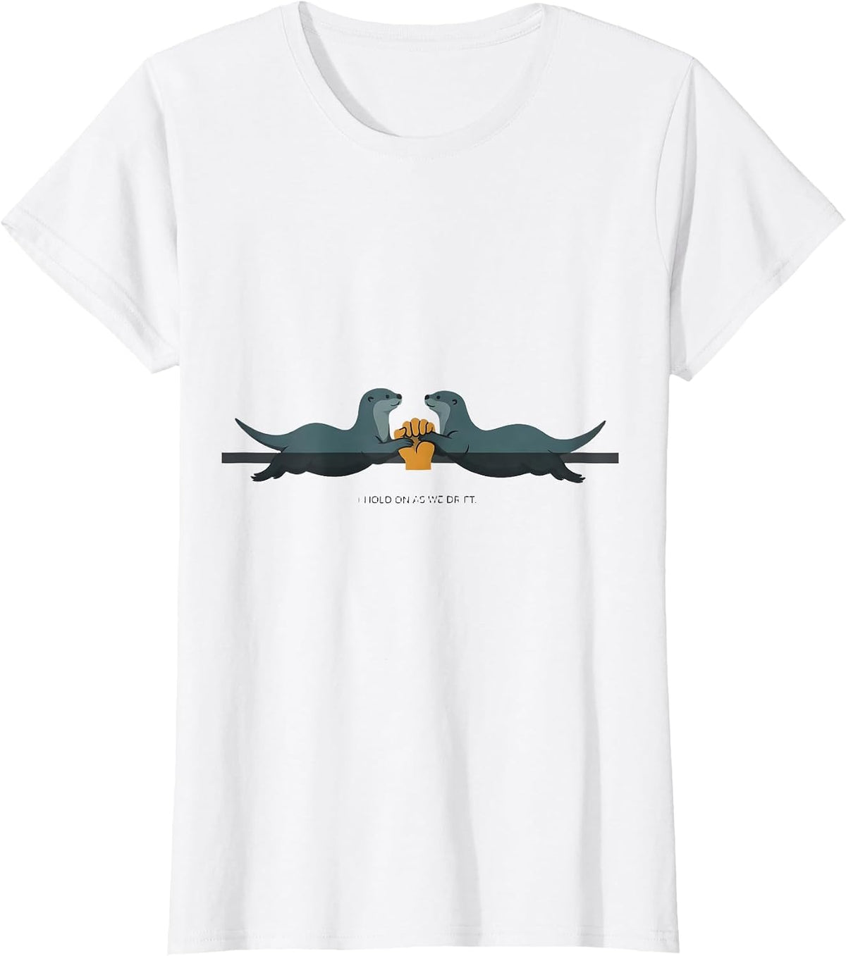 Women's I Hold On As We Drift Funny Otter Lover Nature Humor T-Shirt - White
