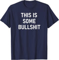 This is Some Bullshit, Funny, Sarcastic, Jokes, Family T-Shirt - Navy Blue
