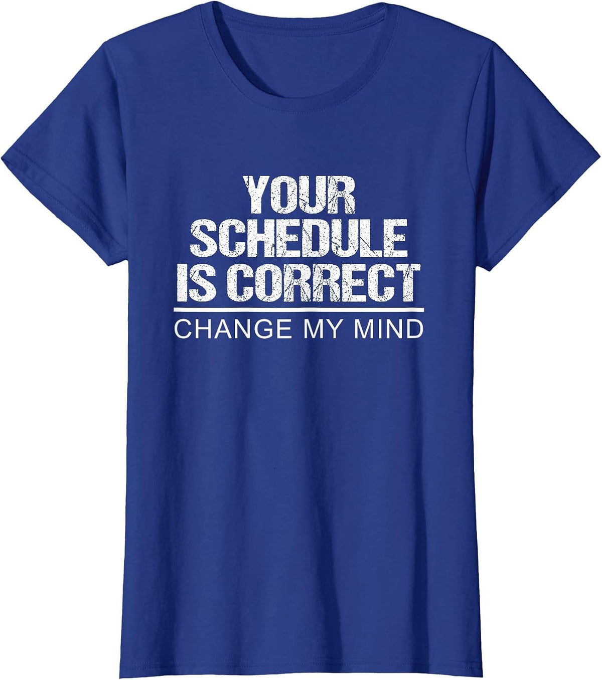 Your Schedule is Correct Change My Mind T-Shirt - Royal Blue