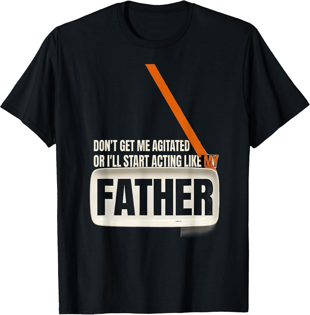 Men's Don't Get Me Agitated Or I'll Start Acting Like My Father T-Shirt - Black
