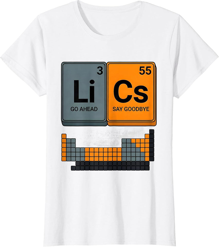 Women's Lithium: Go Ahead. Cesium: Say Goodbye. Funny Science T-Shirt - White