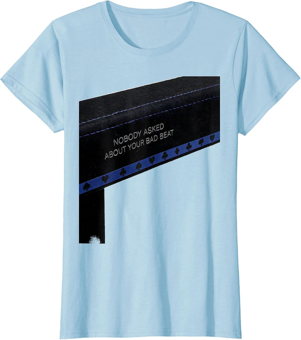 Nobody Asked About Your Bad Beat Funny Poker Player Casino T-Shirt - Baby Blue