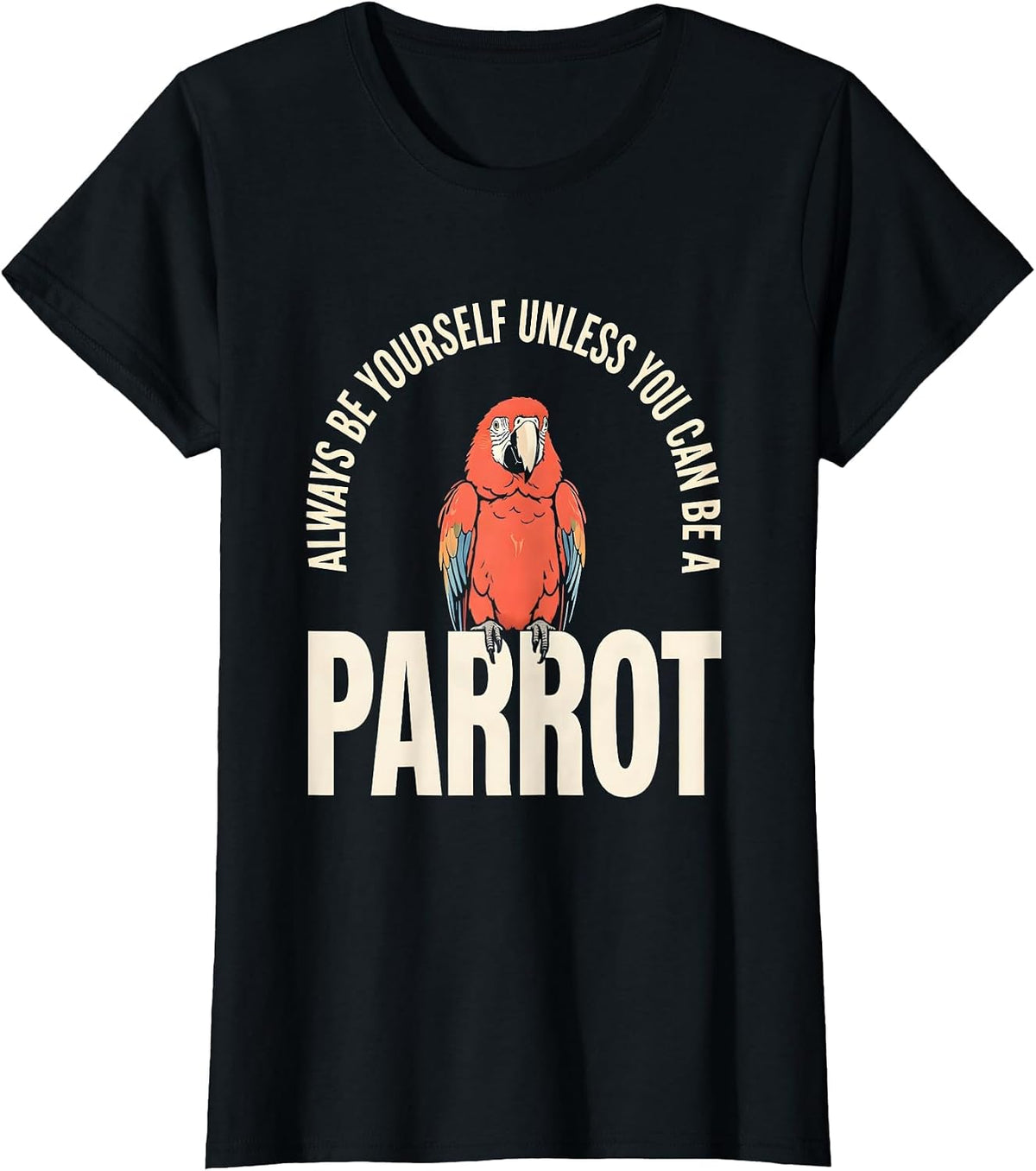 Always Be Yourself Unless You Can Be A Parrot Animal Lover T-Shirt - Black