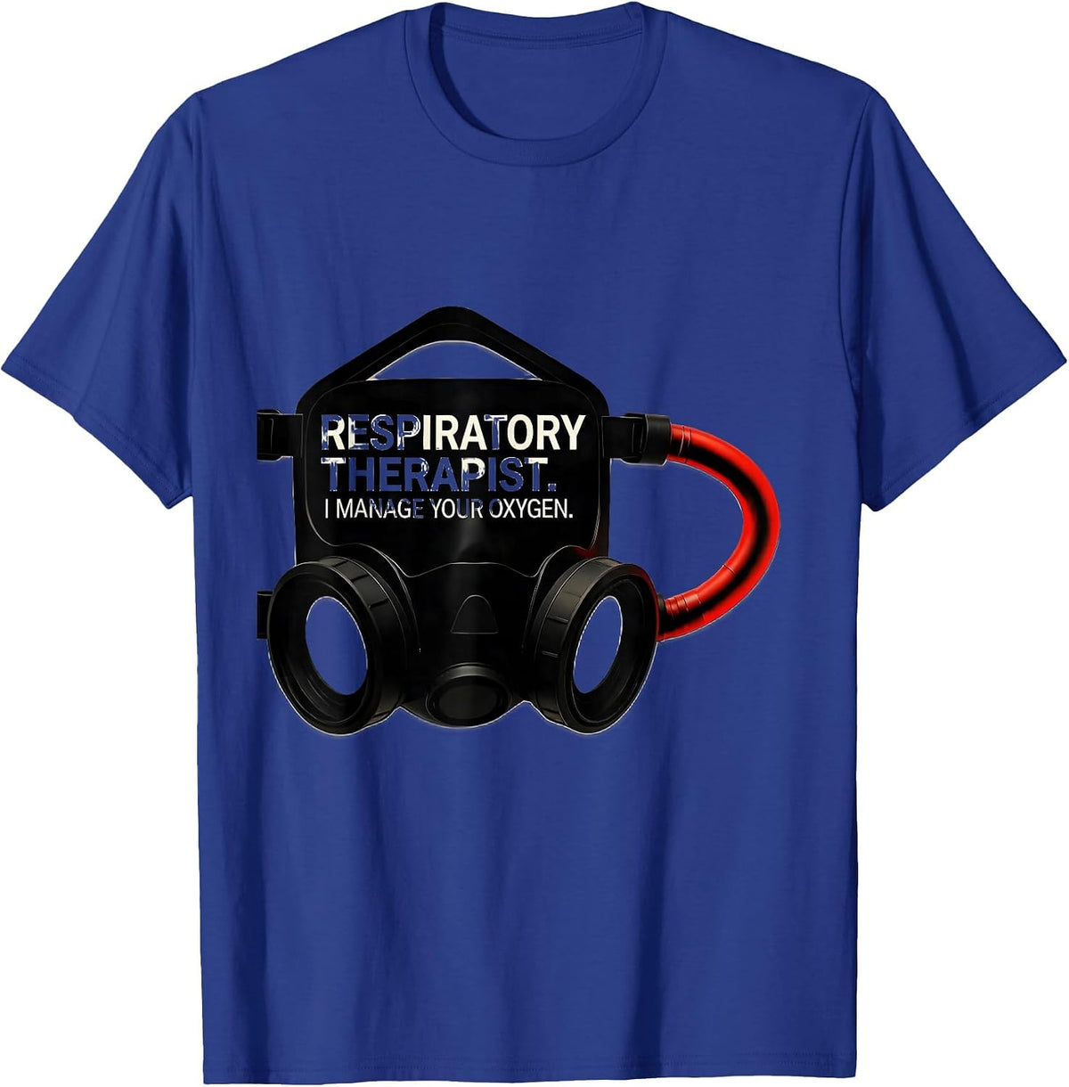 Respiratory Therapist. I Manage Your Oxygen Occupational T-Shirt - Royal Blue