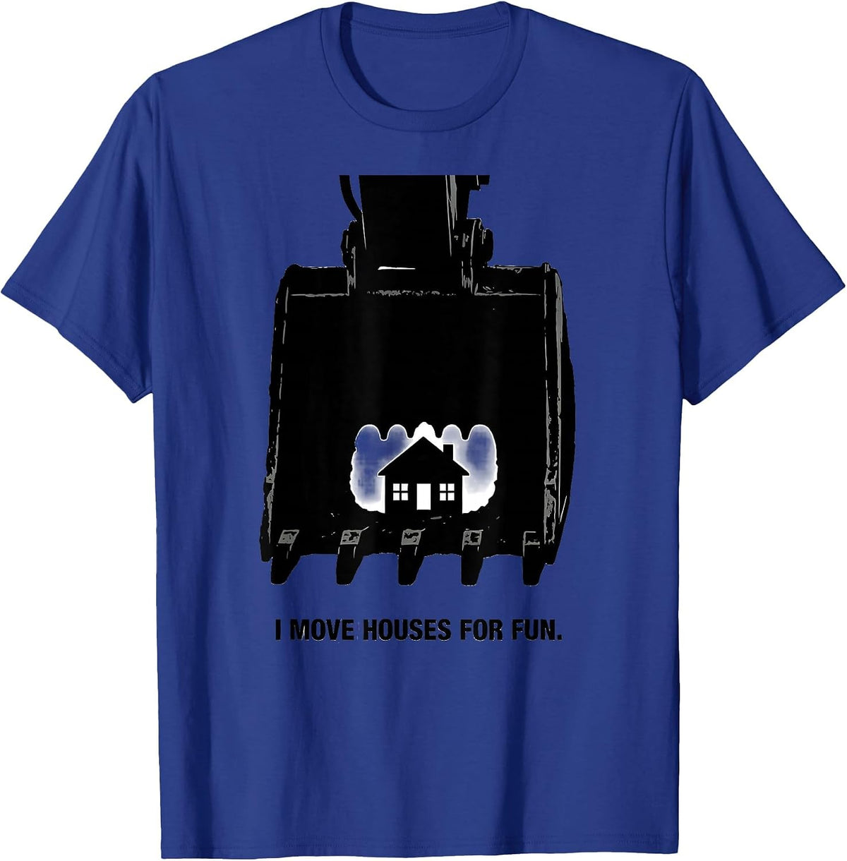 Men's I Move Houses For Fun Funny Heavy Equipment Operator T-Shirt - Royal Blue