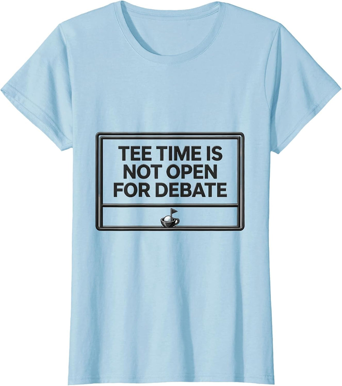 Women's Tee Time Is Not Open For Debate Funny Golf Lover Deadpan T-Shirt - Baby Blue