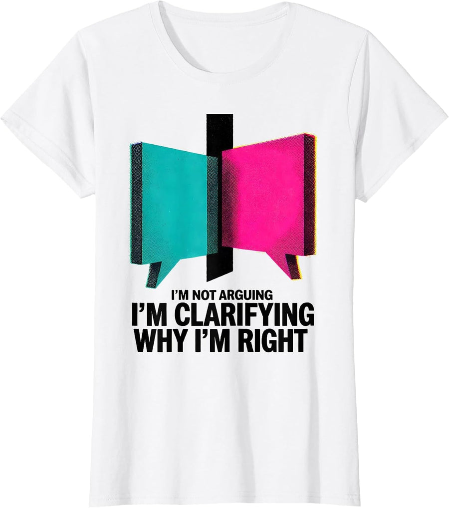 Women's I'm Not Arguing I'm Clarifying Why I'm Right Funny T-Shirt - White