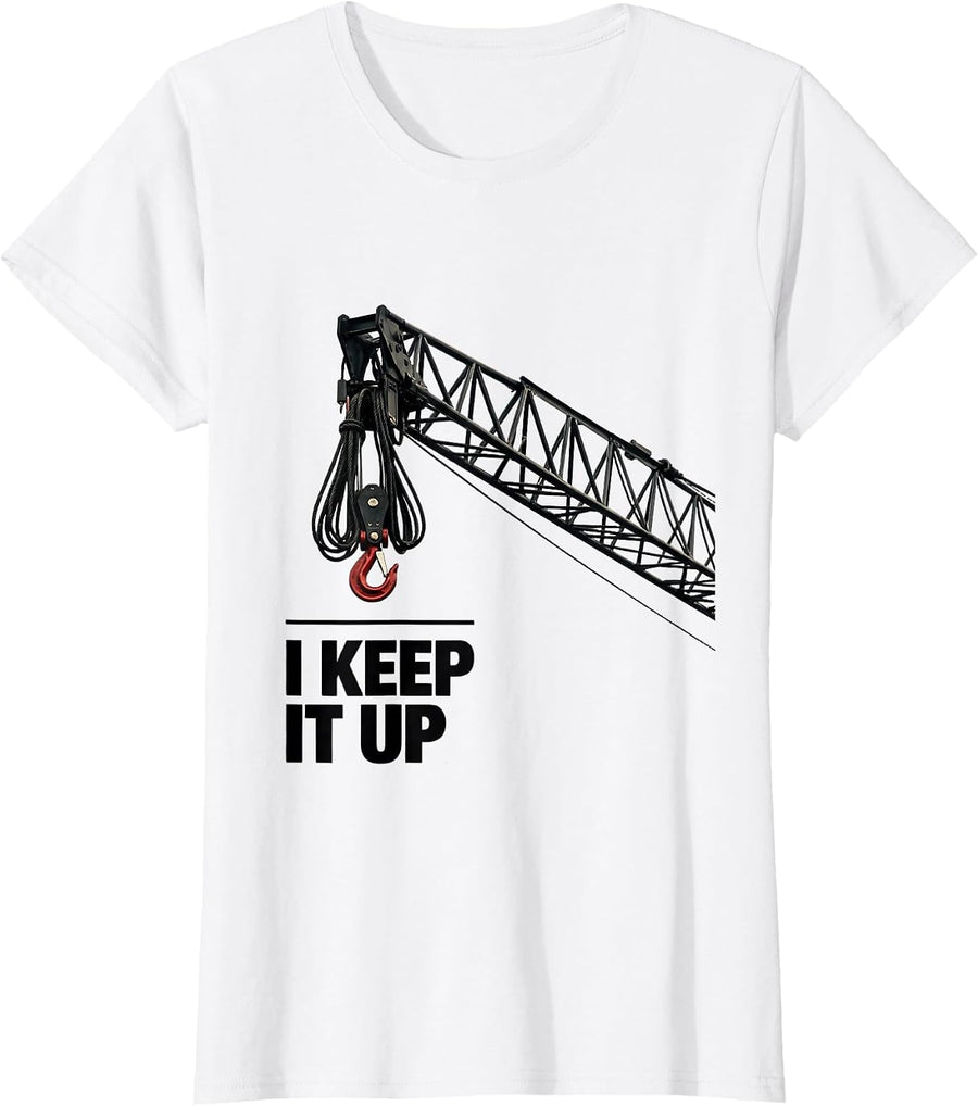 Women's I Keep It Up Funny Crane Operator Heavy Equipment Workplace T-Shirt - White
