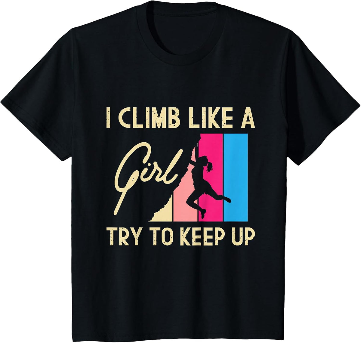 I Climb Like A Girl Try to Keep Up - Rock Climbing Climber T-Shirt - Black