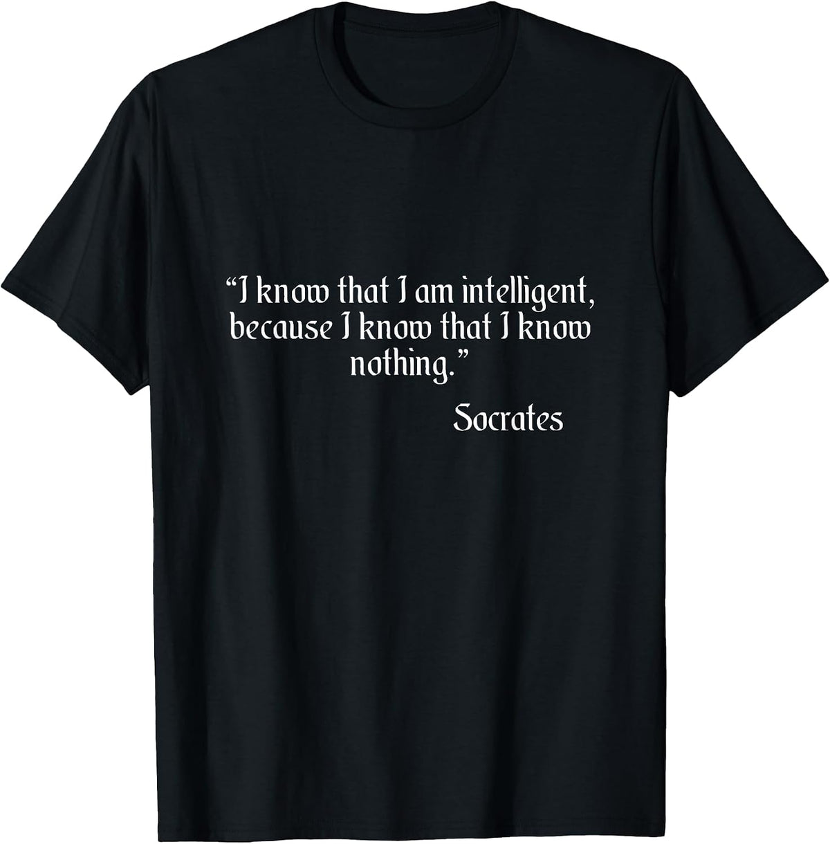 Socrates Quote I Know that I Am Intelligent Quote T-Shirt - Black