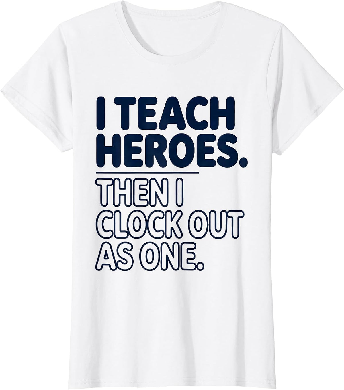I Teach Heroes. Then I Clock Out As One Teacher T-Shirt - White