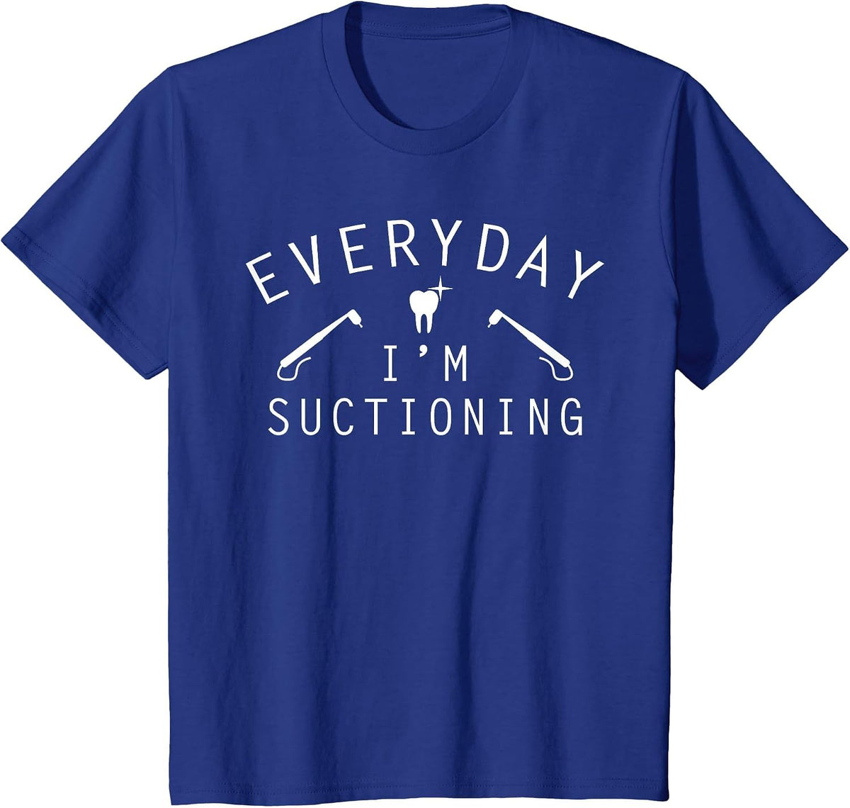 Everyday I'm Suctioning Dentist Funny Dental Assistant T-Shirt - Royal Blue