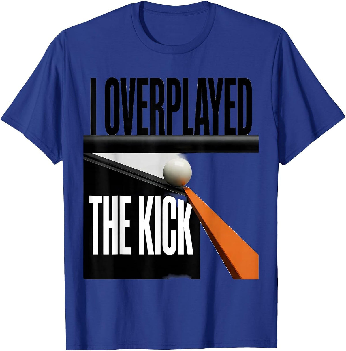 I Overplayed The Kick Funny Billiards Pool Player Humor T-Shirt - Royal Blue