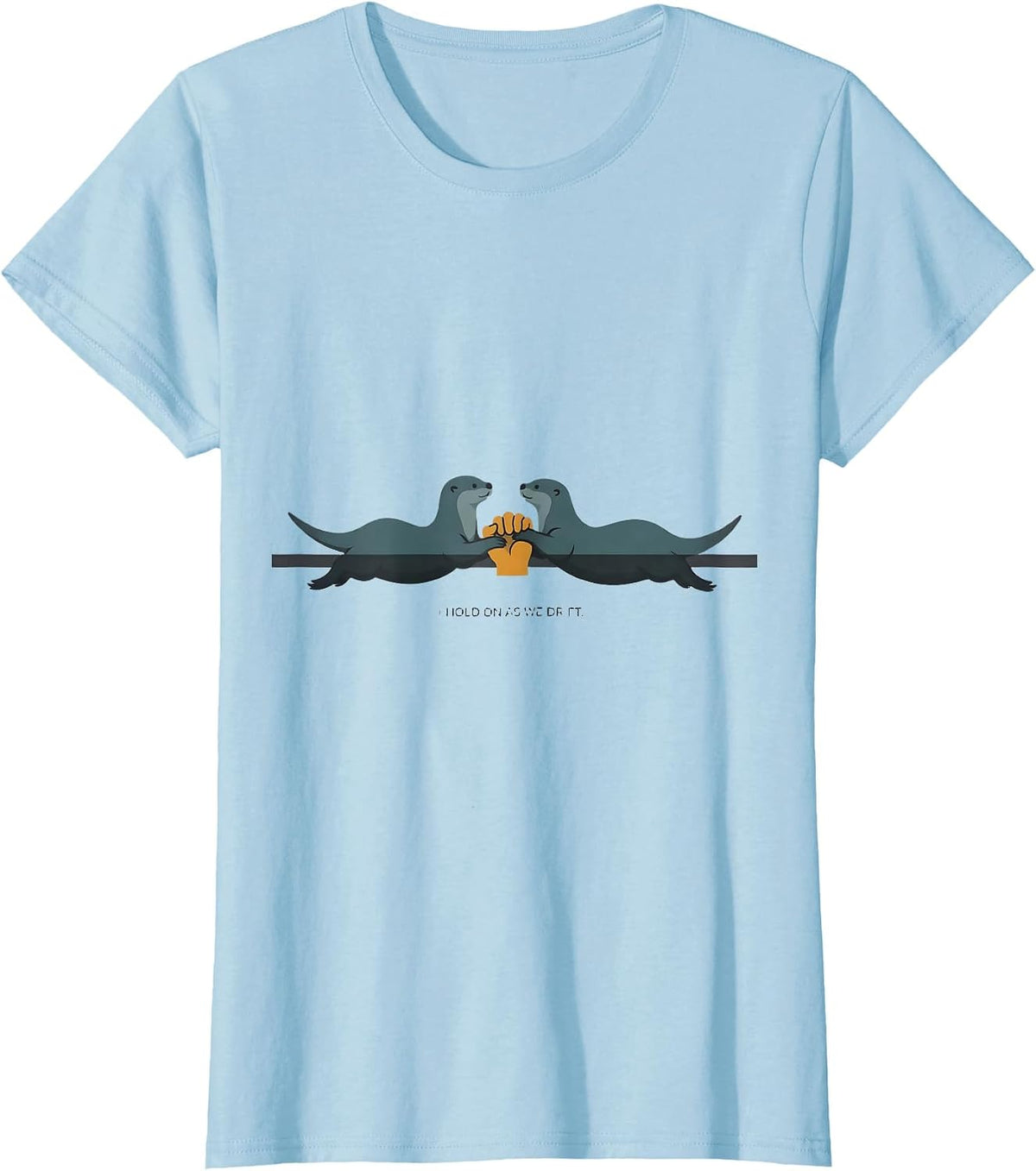 Women's I Hold On As We Drift Funny Otter Lover Nature Humor T-Shirt - Baby Blue