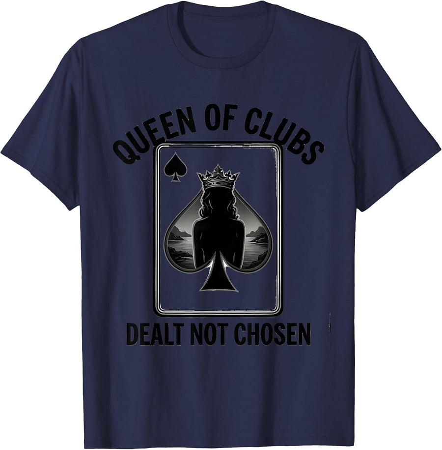 Queen Of Clubs Dealt Not Chosen Funny Poker Gambler Casino T-Shirt - Navy Blue