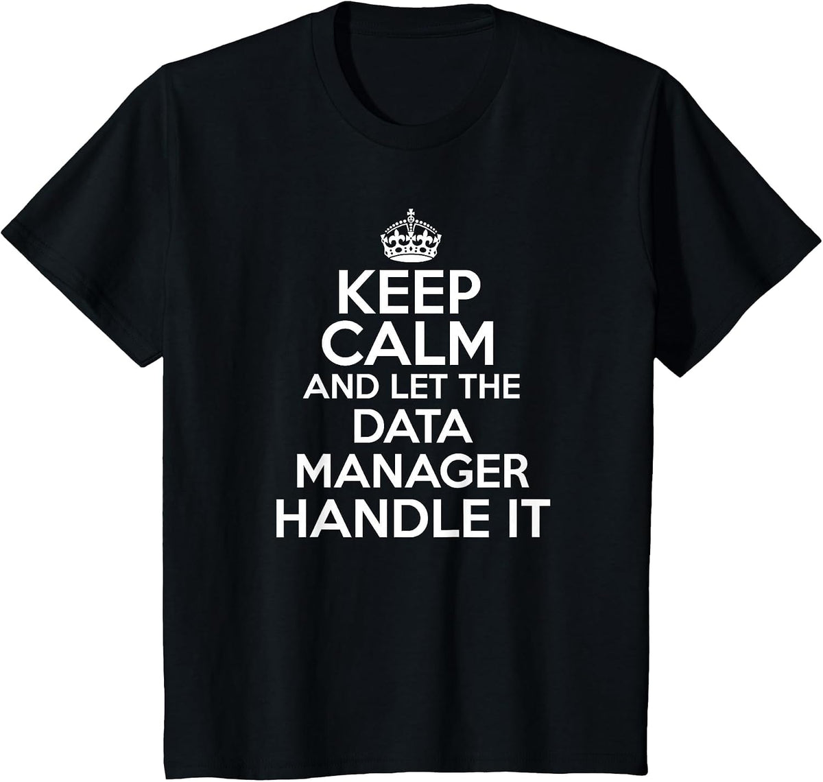 Keep Calm and let the Data Manager Handle it Shirt T-Shirt - Black