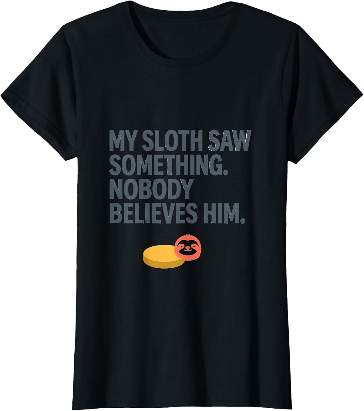 My Sloth Saw Something. Nobody Believes Him Funny Animal T-Shirt - Black