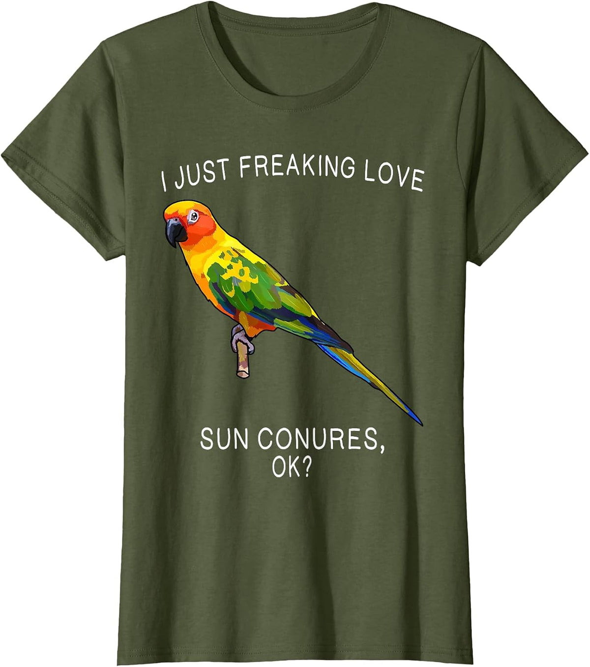 Funny I Just Freaking Love Sun Conure Ok? Bird T-Shirt - Olive Green