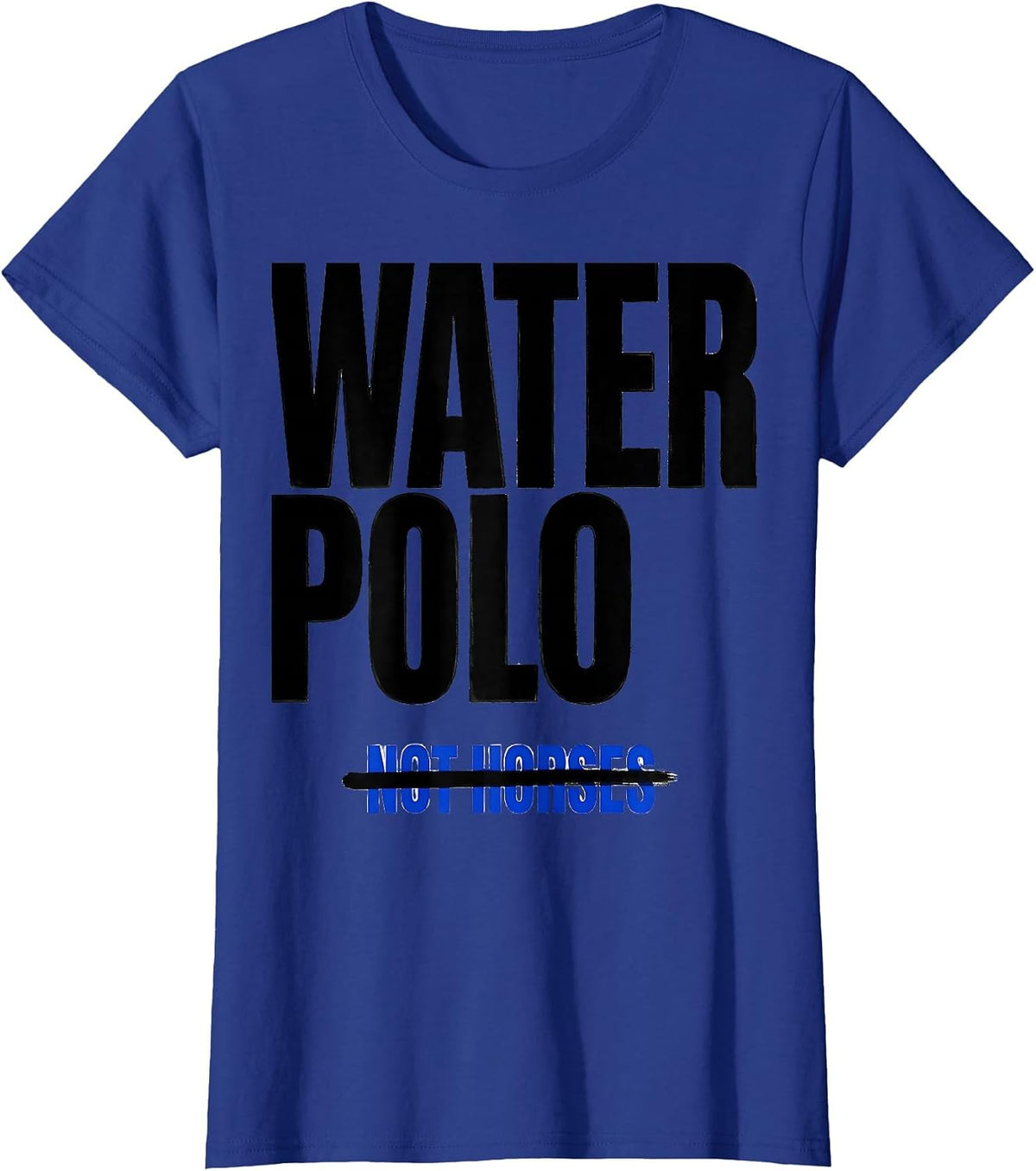 Women's Water Polo Not Horses Funny Water Polo Athlete Humor T-Shirt - Royal Blue
