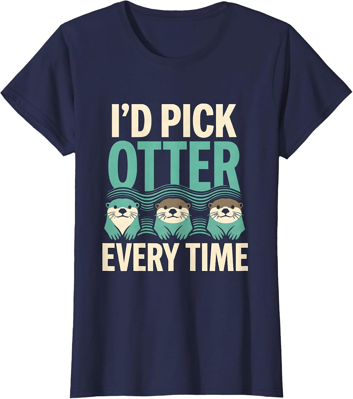 Women's I'd Pick Otter Every Time Funny Otter Lover Pun Humor T-Shirt - Navy Blue