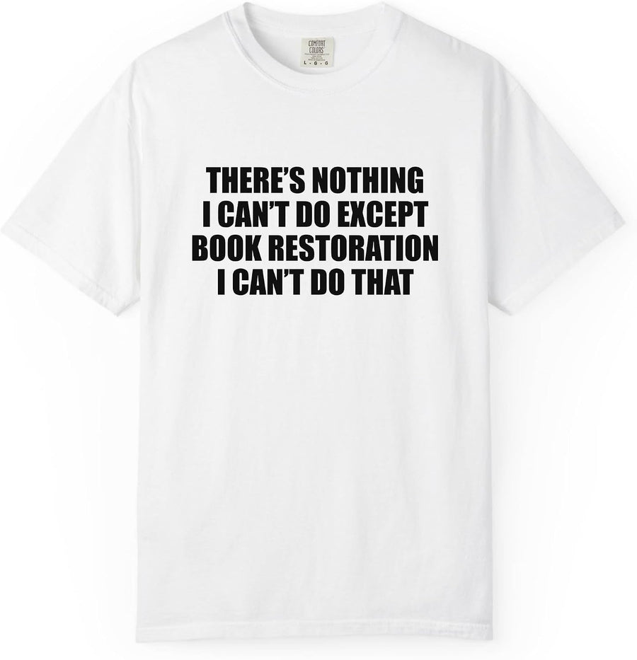 There's Nothing I Can't Do Except Book Restoration Funny Hobby T-Shirt - White