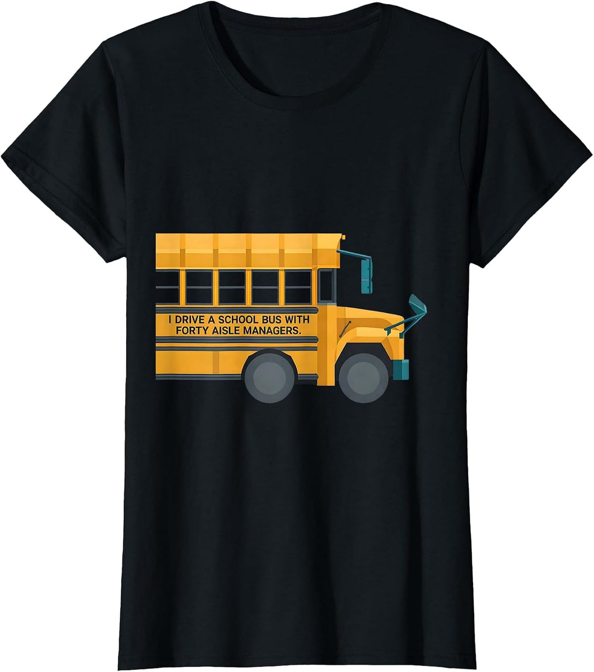 I Drive A School Bus With Forty Aisle Managers Funny T-Shirt - Black