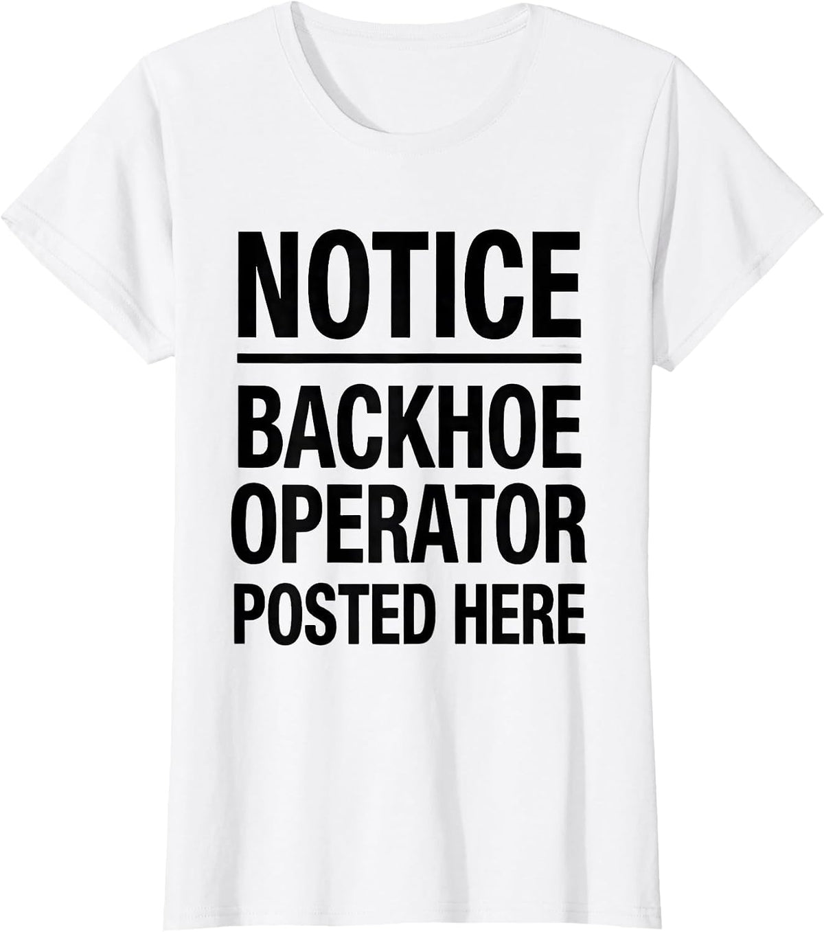 Notice: Backhoe Operator Posted Here Funny Construction T-Shirt - White