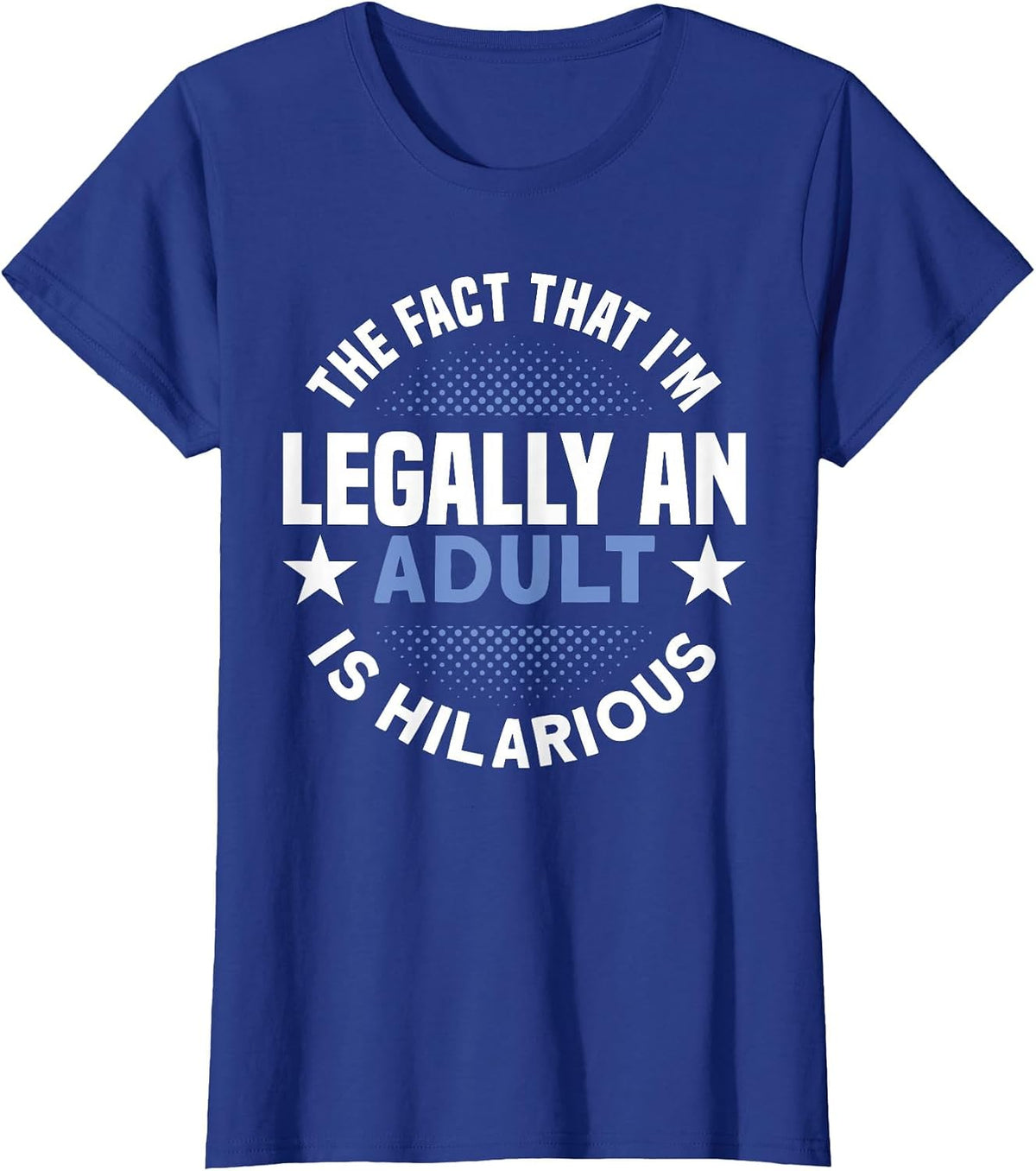 18th Birthday I'm Legally an Adult is Hilarious - Humor T-Shirt - Royal Blue