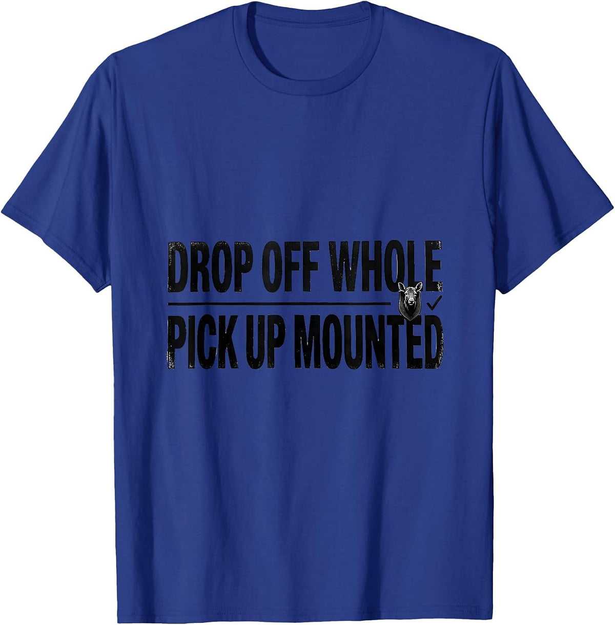 Drop Off Whole Pick Up Mounted Funny Taxidermist Gift T-Shirt - Royal Blue
