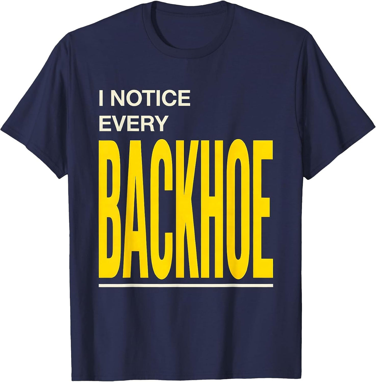 Men's I Notice Every Backhoe Funny Heavy Equipment Operator Humor T-Shirt - Navy Blue