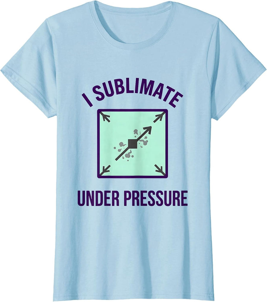 Women's I Sublimate Under Pressure Funny Science Chemistry Pun Gift T-Shirt - Baby Blue
