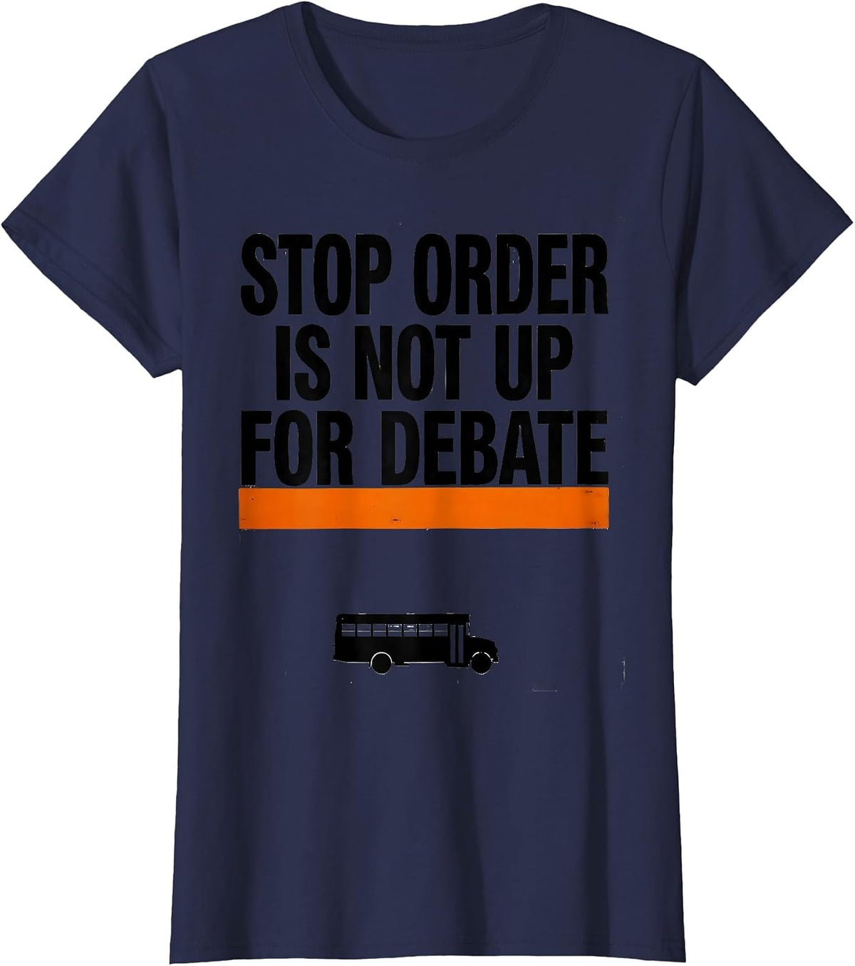 Women's Stop Order Is Not Up For Debate Brutalist School Bus Driver T-Shirt - Navy Blue