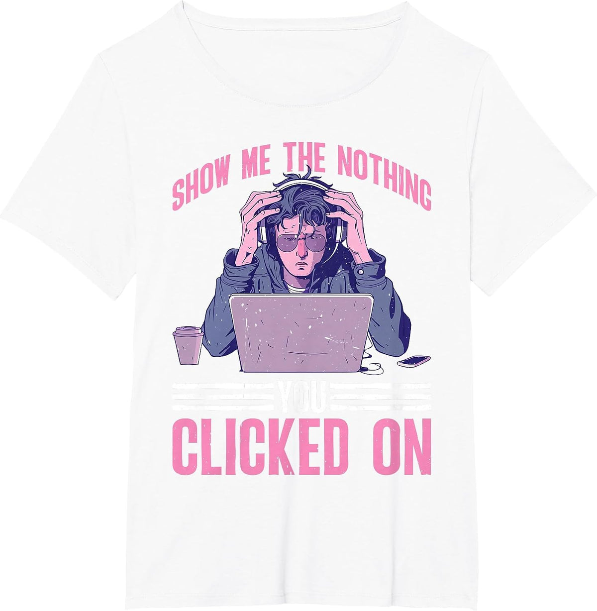 Show Me The Nothing You Clicked On Cybersecurity - T-Shirt - White