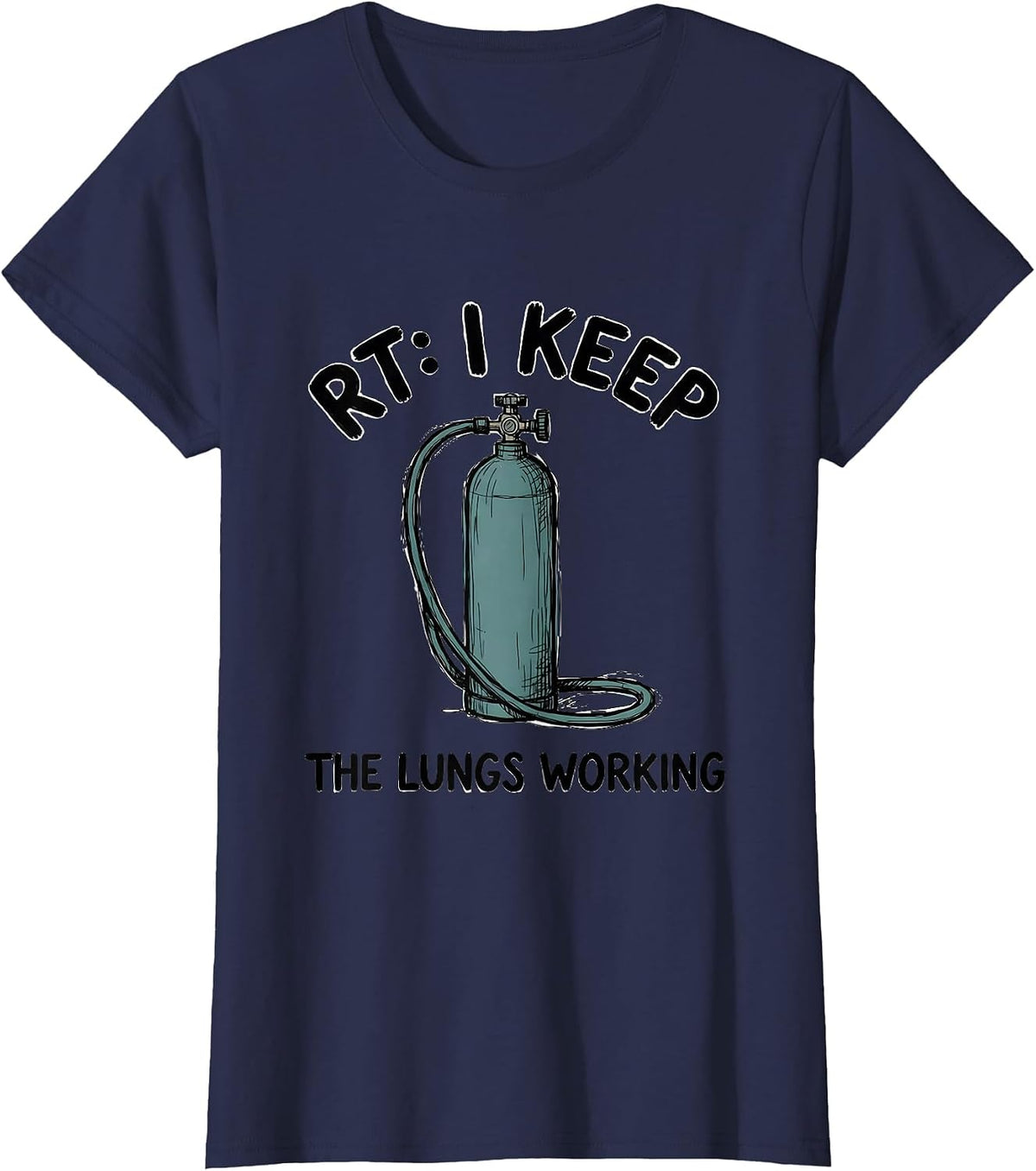 Women's RT: I Keep The Lungs Working Funny Respiratory Therapist T-Shirt - Navy Blue