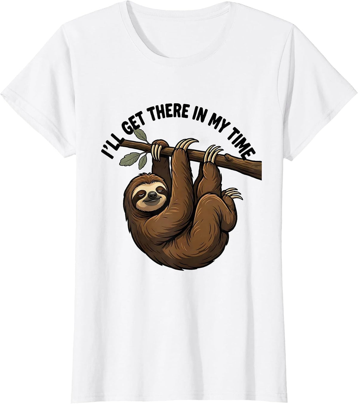 Women's I'll Get There In My Time Funny Sloth Lover Lazy Humor T-Shirt - White