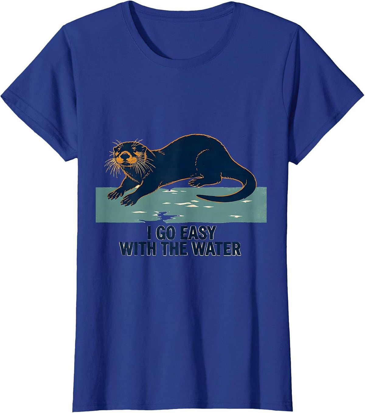 Women's I Go Easy With The Water Funny Otter Lover Animal Humor T-Shirt - Royal Blue