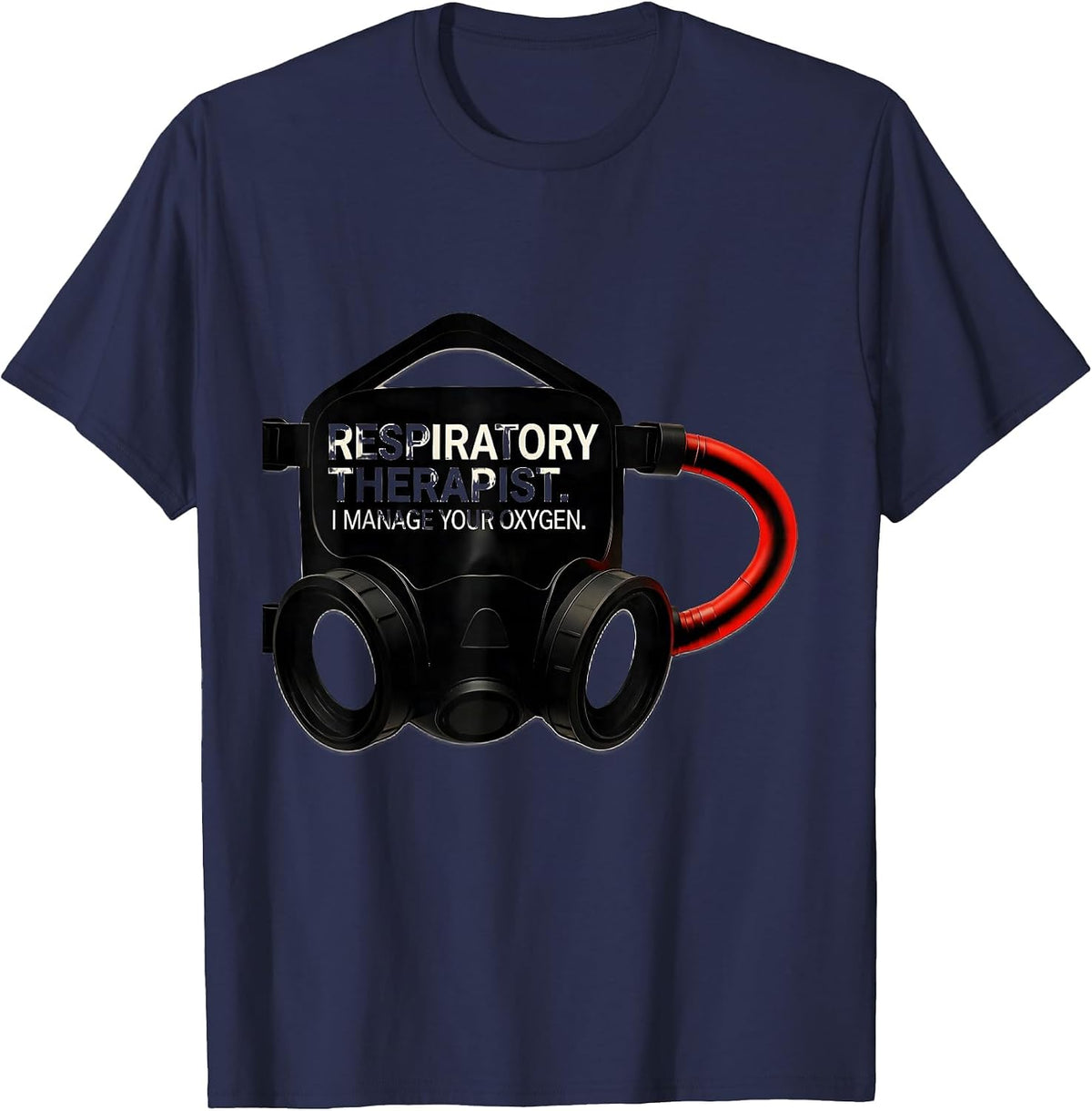 Respiratory Therapist. I Manage Your Oxygen Occupational T-Shirt - Navy Blue