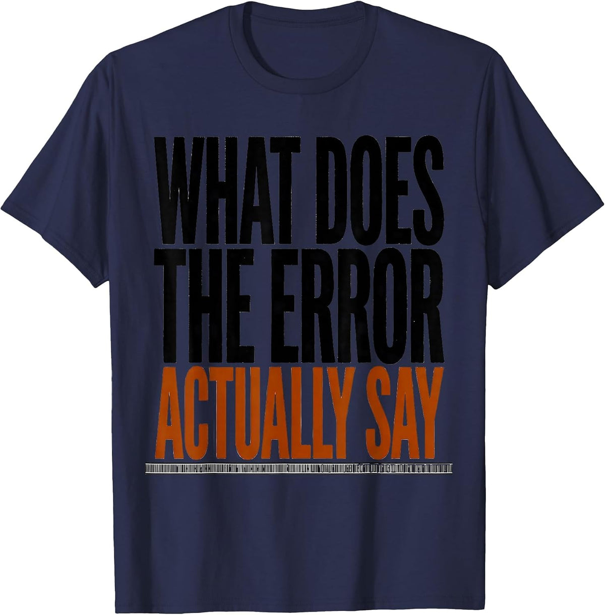 What Does The Error Actually Say Funny IT Tech Support T-Shirt - Navy Blue