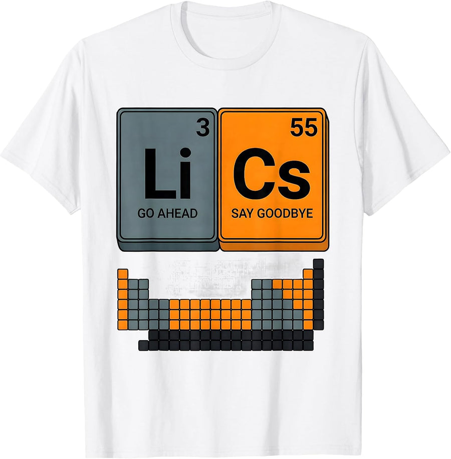 Men's Lithium: Go Ahead. Cesium: Say Goodbye. Funny Science T-Shirt - White