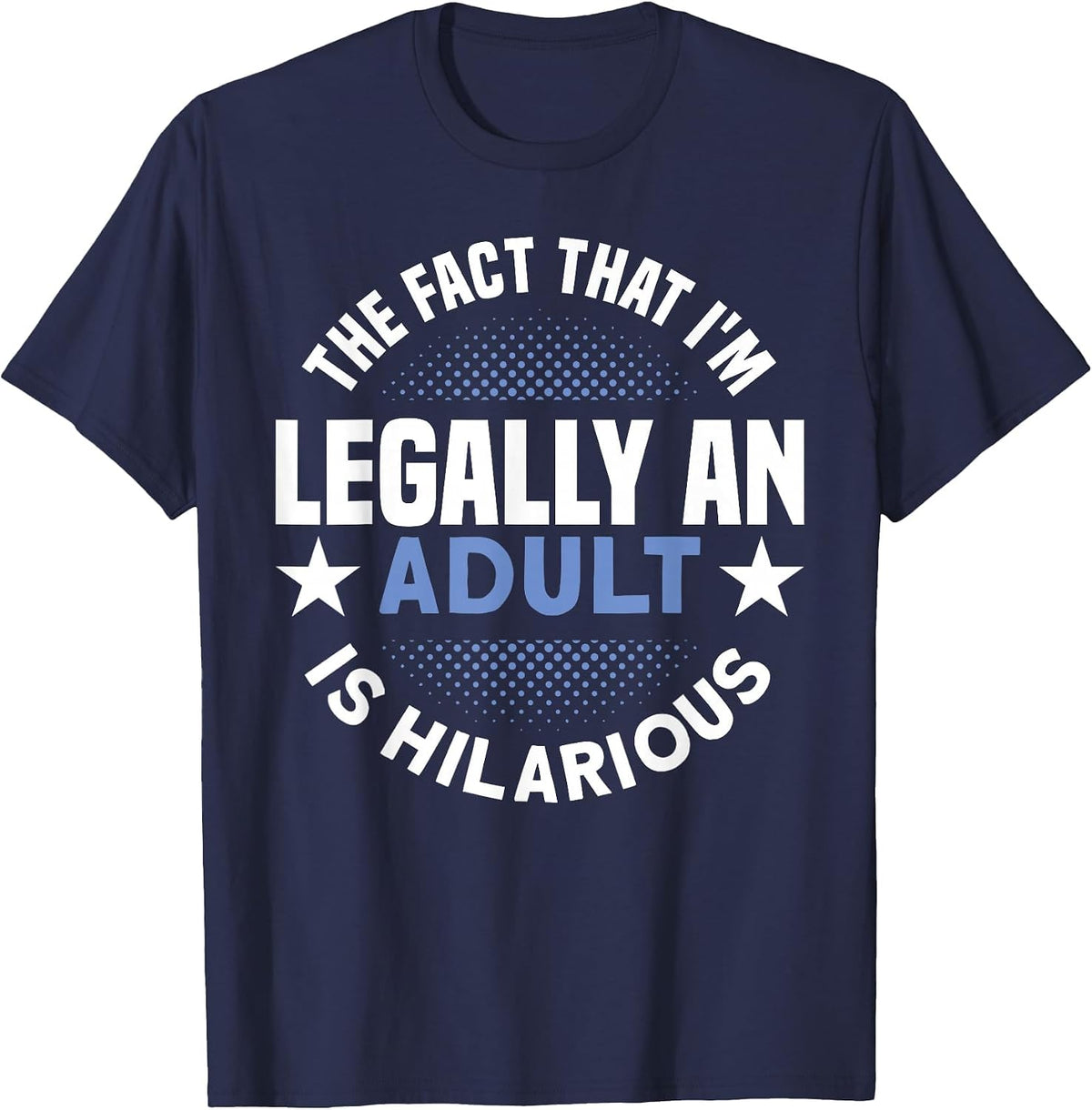 18th Birthday I'm Legally an Adult is Hilarious - Humor T-Shirt - Navy Blue