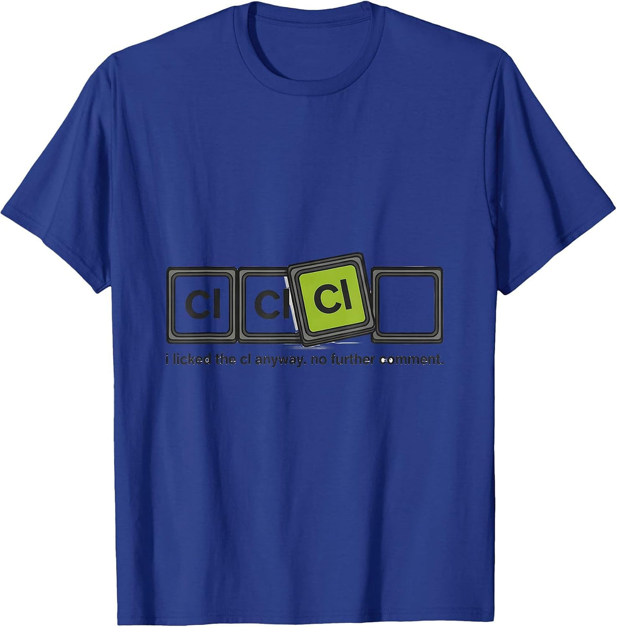 i licked the Cl anyway. no further comment. Funny Science T-Shirt - Royal Blue