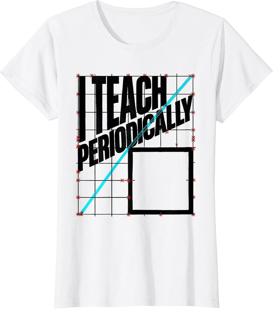 Women's I Teach Periodically Funny Chemistry Teacher Science Humor T-Shirt - White