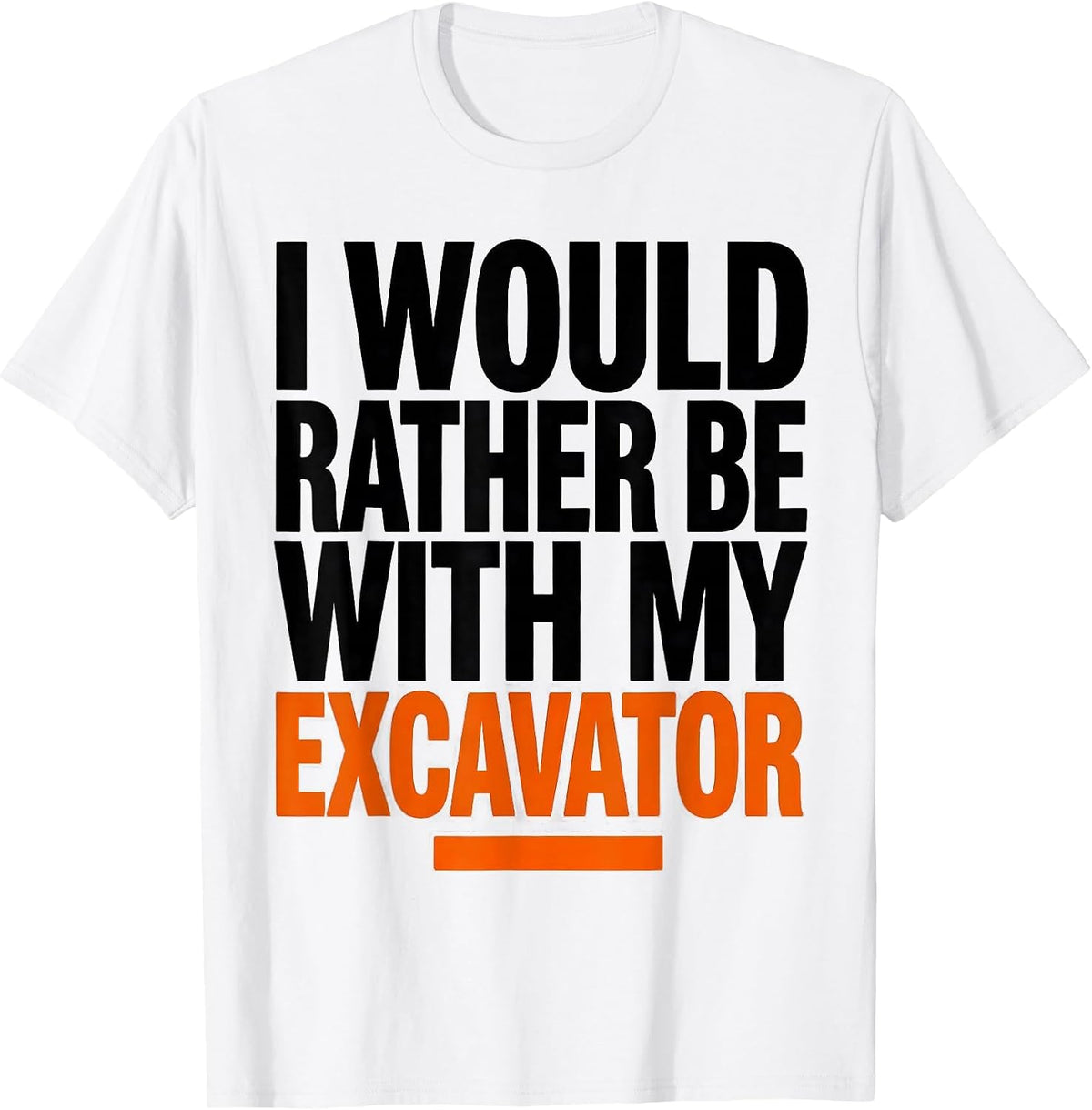 Men's I Would Rather Be With My Excavator Funny Heavy Equipment T-Shirt - White