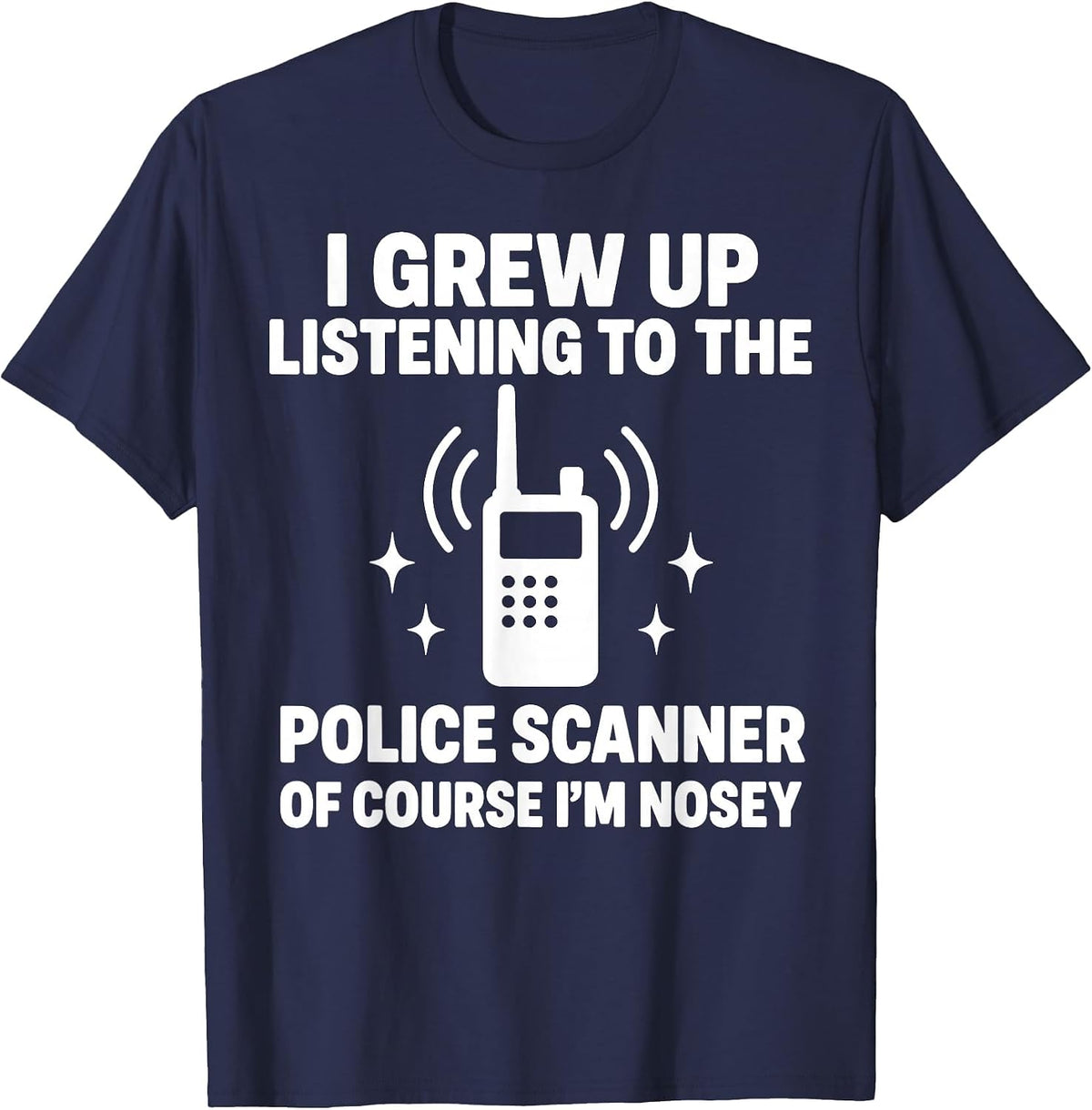 I Grew Up Listening to A Police Scanner T-Shirt - Navy Blue