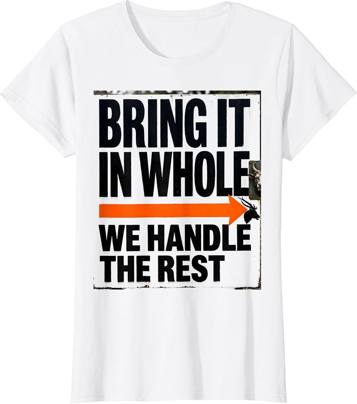 Bring It In Whole, We Handle The Rest Taxidermy Humor T-Shirt - White