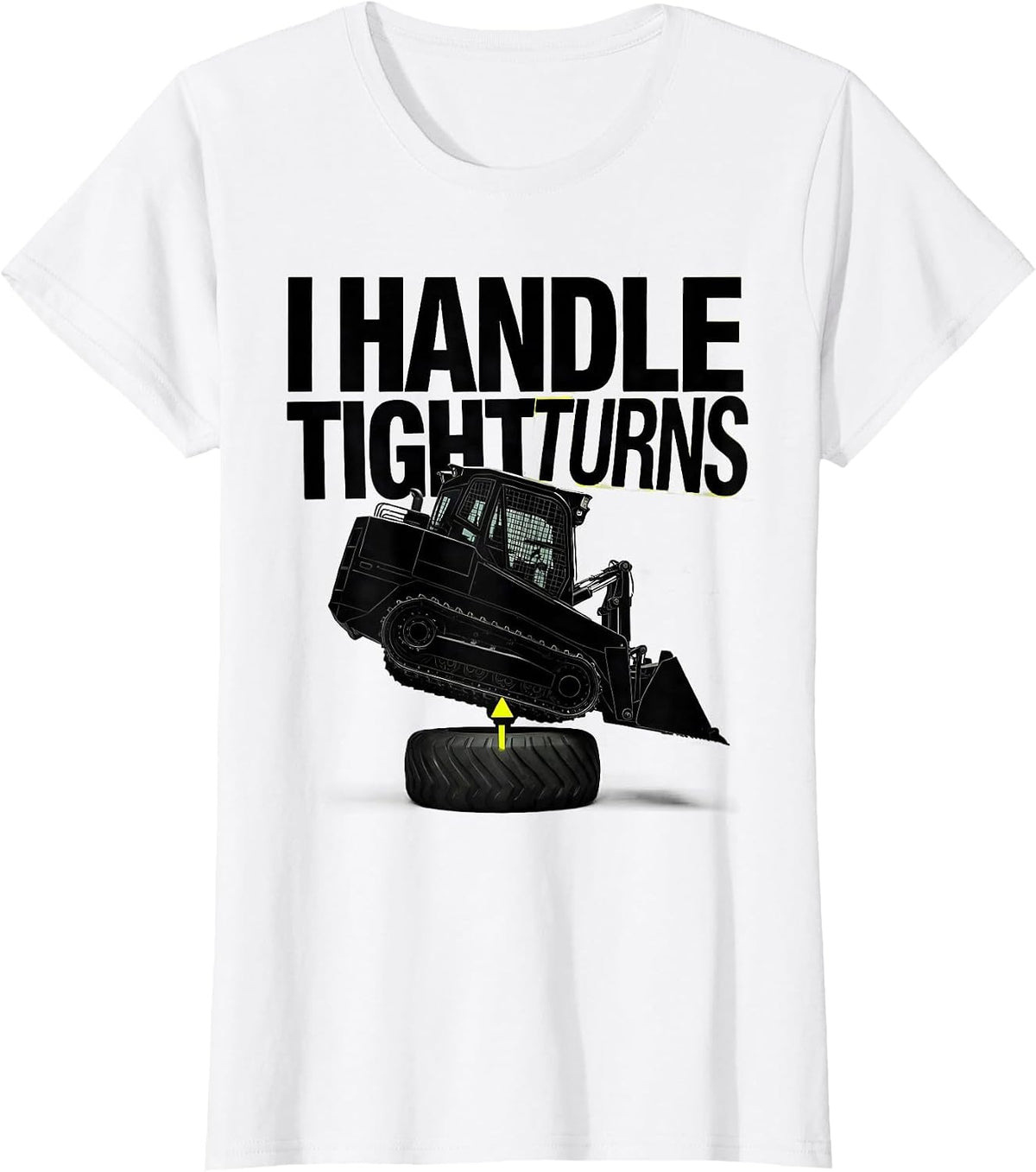 I Handle Tight Turns Funny Skid Steer Operator Humor T-Shirt - White