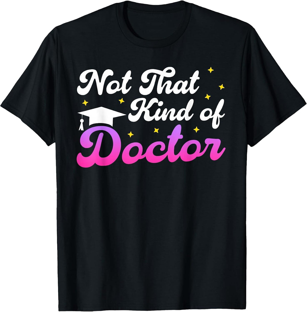 Doctor Not that Kind of Doctor Funny Ph.D T-Shirt - Black