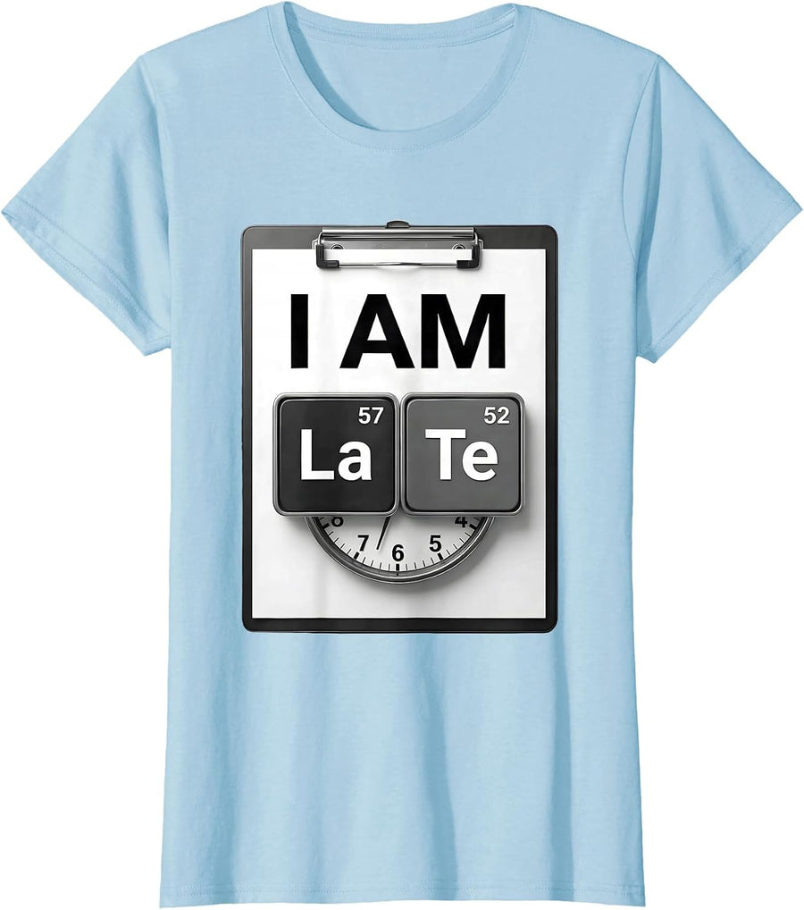Women's I Am LaTe Funny Chemistry Teacher Science Student Pun T-Shirt - Baby Blue