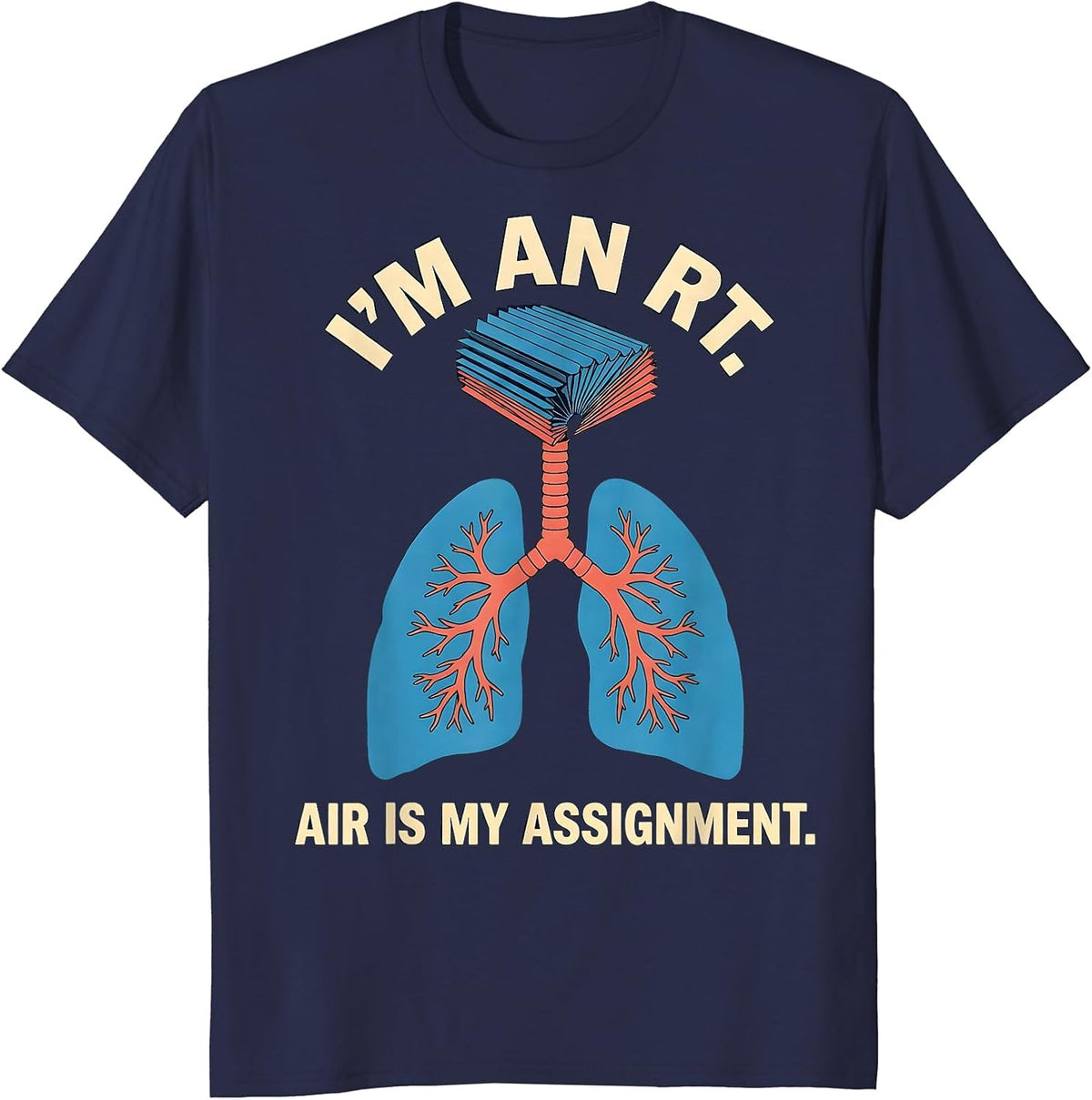 I'm an RT Air Is My Assignment Funny Respiratory Therapist T-Shirt - Navy Blue